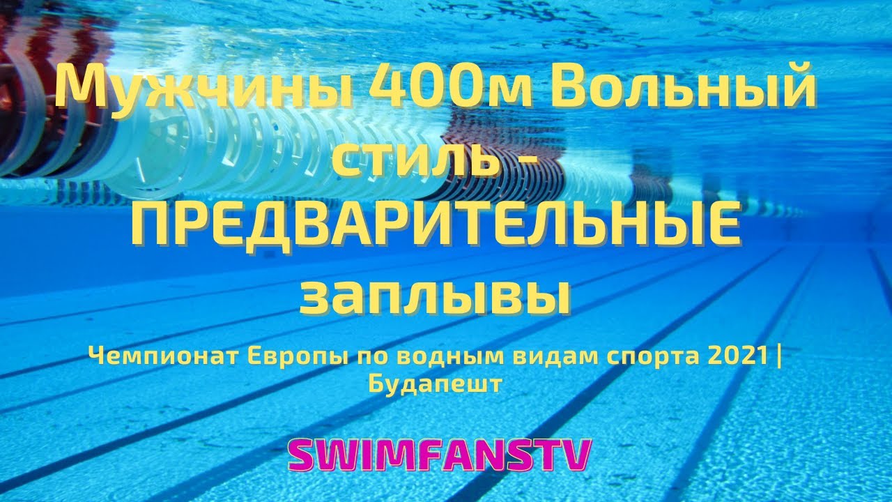 Чемпионат Европы по водным видам| ПЛАВАНИЕ | Мужчины | 400м Вольный стиль | ПРЕДВАРИТЕЛЬНЫЕ  заплывы