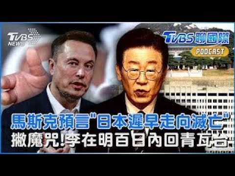 曝數據! 馬斯克大膽預言 「日本遲早走向滅亡」撇魔咒!李在明百日內回青瓦台 轟:龍山總統府「像墳場」｜TVBS聊國際PODCAST