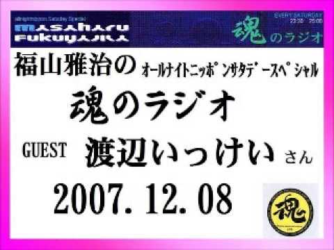 福山雅治 魂のラジオ ｹﾞｽﾄ:渡辺いっけい〔ﾄｰｸ部分のみ〕2007.12.08