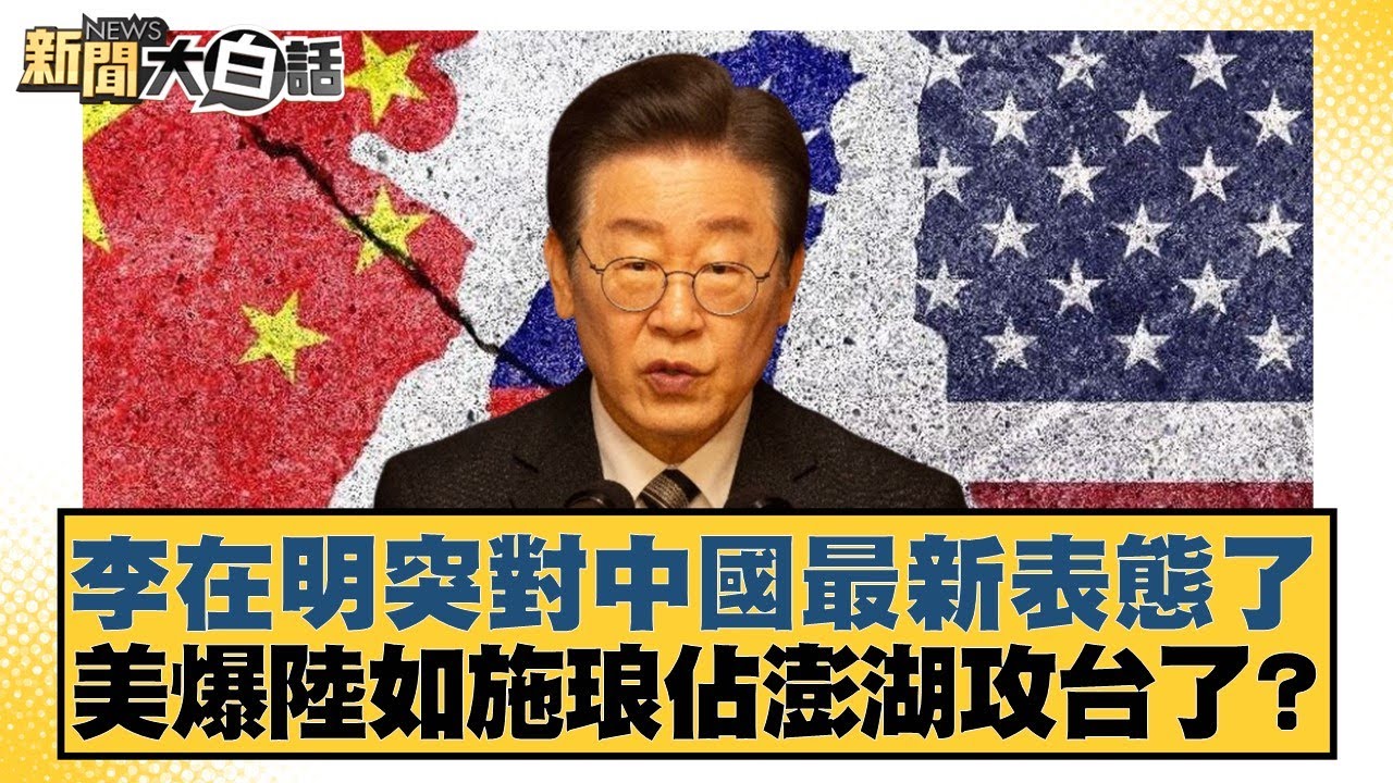 李在明突對中國最新表態了 美爆陸如施琅佔澎湖攻台了？【#新聞大白話】20250603-2｜#葉元之 #游淑慧 #陳揮文