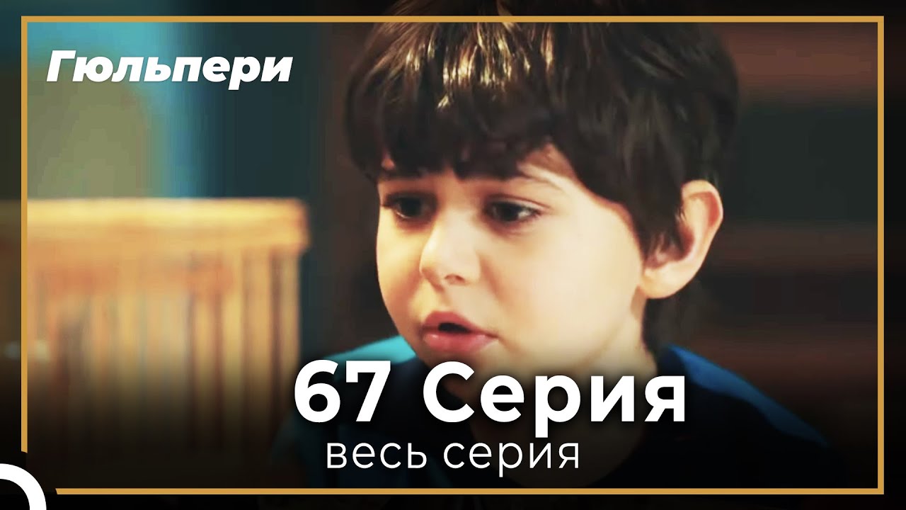 Гюльпери 67 серия