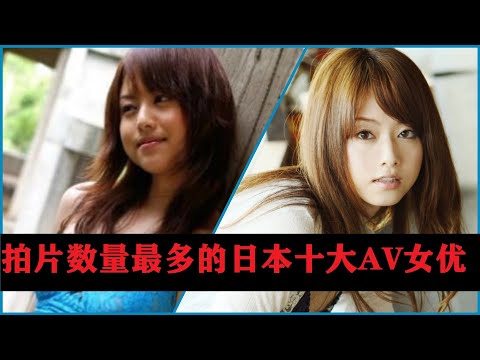 【十大】 拍片数量最多的日本十大AV女优