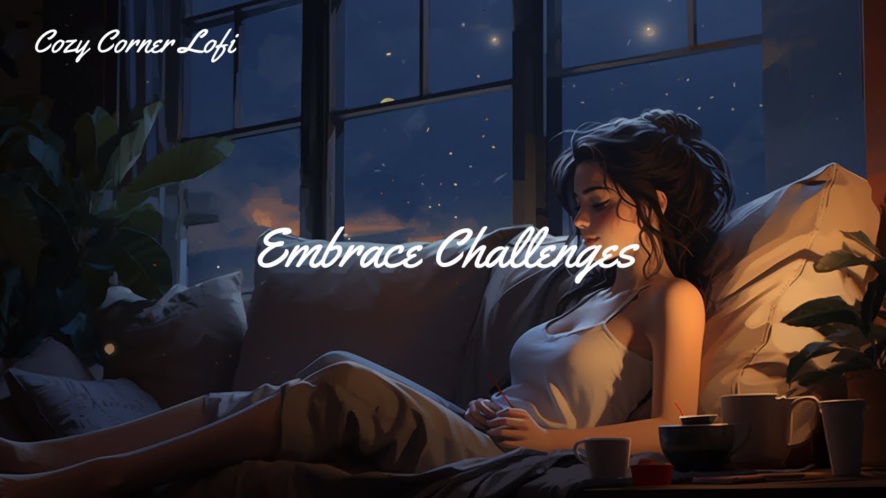 🪶 Embrace Challenges 🪶 ~ Relax/Chill/Stay Strong ~ Lofi Hip Hop Mix