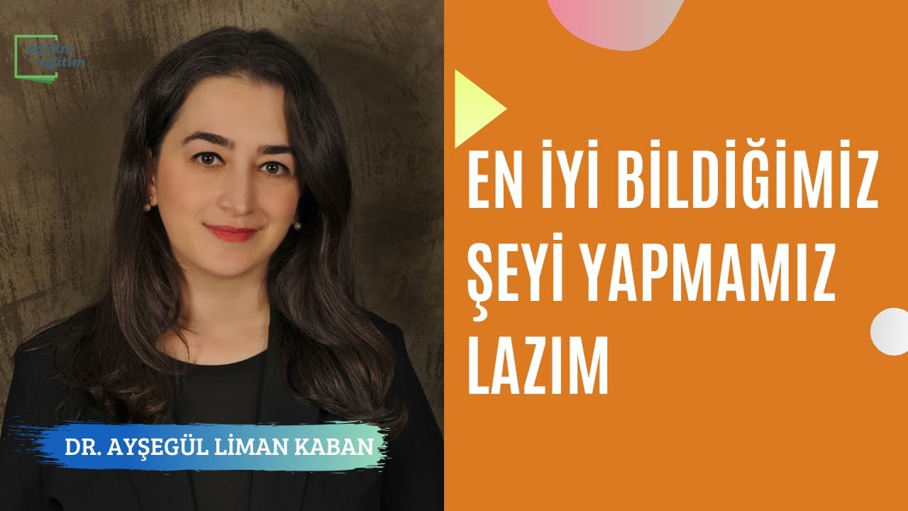 | En İyi Bildiğimiz Şeyi Yapmamız Gerekiyor | Dr. Ayşegül Liman Kaban |