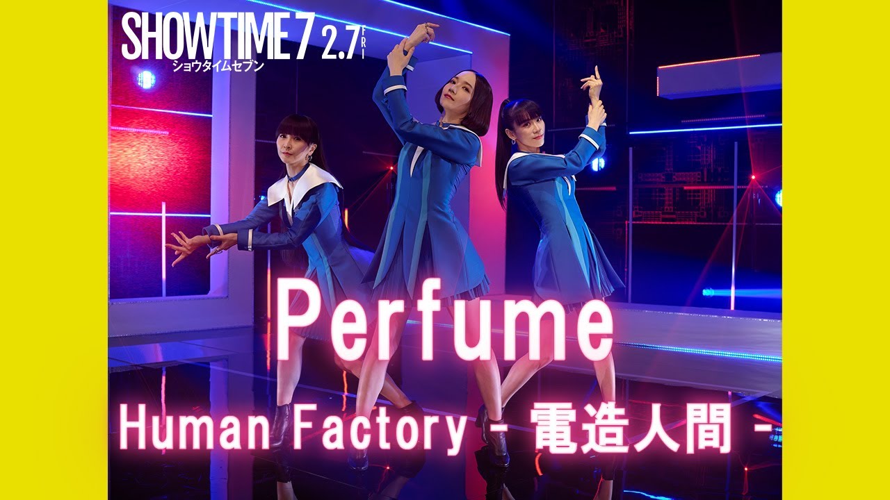 映画『ショウタイムセブン』主題歌入り最新映像 ：Perfume「Human Factory - 電造人間 -」【2月7日(金)全国公開！】