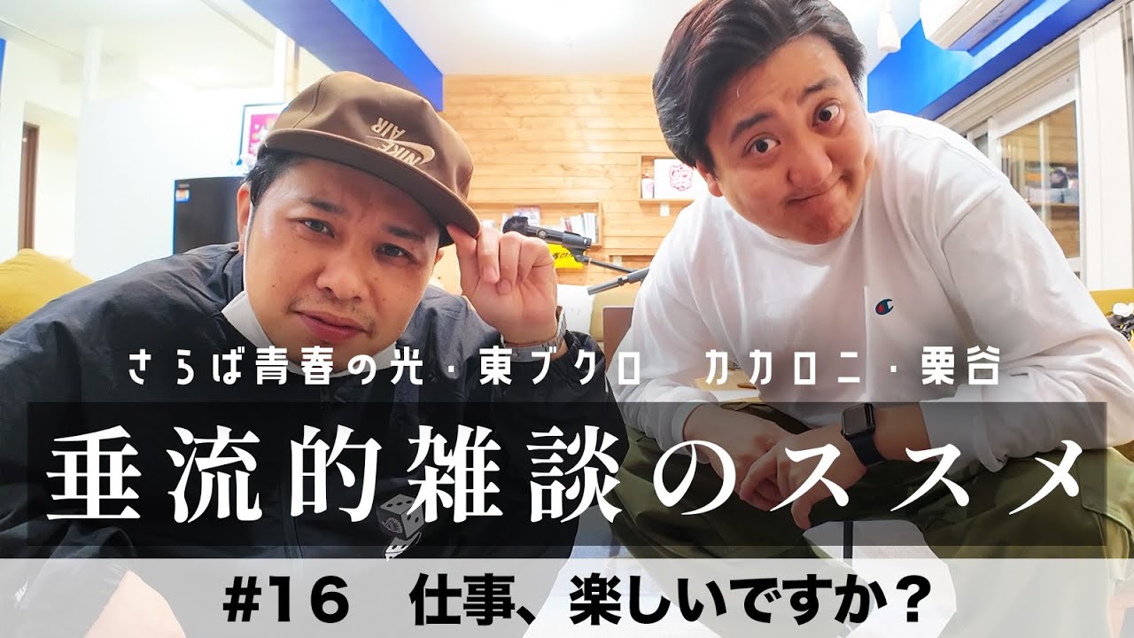 東ブクロ＆カカロニ栗谷『垂流的雑談のススメ』#16「仕事、楽しいですか？」