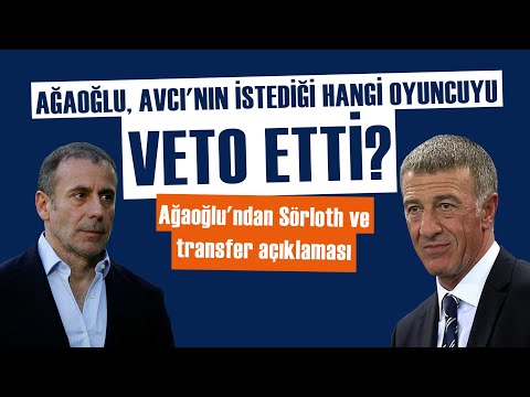 Ağaoğlu, Avcı'nın istediği hangi oyuncuyu veto etti? Ağaoğlu'ndan Sörloth ve transfer açıklaması