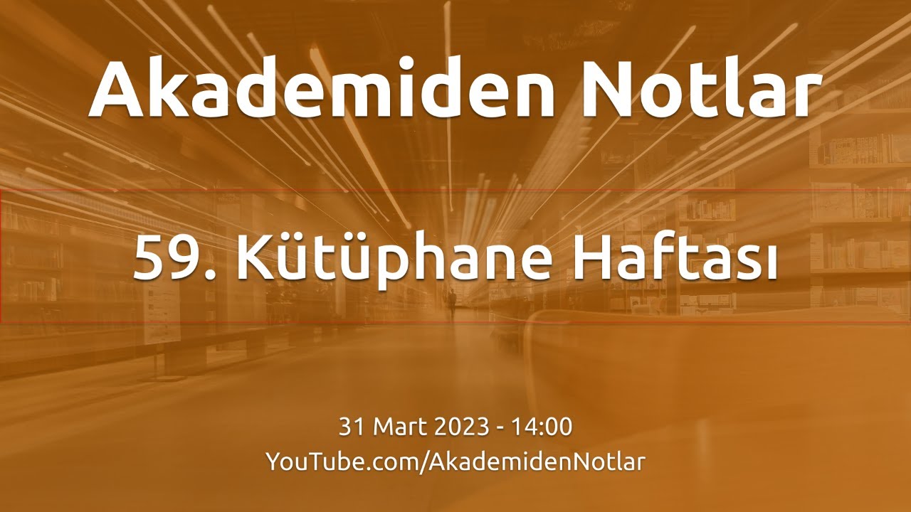 Akademiden Notlar 94: Kütüphane Haftası Özel Yayını