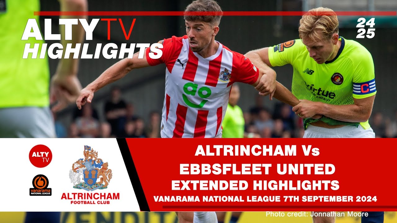 ALTRINCHAM Vs EBBSFLEET UNITED | Exclusive Alty TV  Extended Match Highlights | 07/09/2024