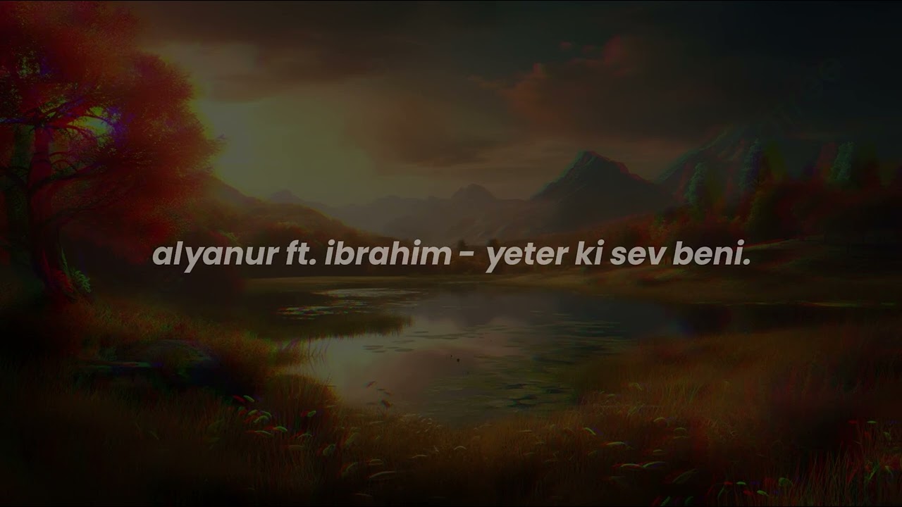 alyanur ft. ibrahim - yeter ki sev beni.