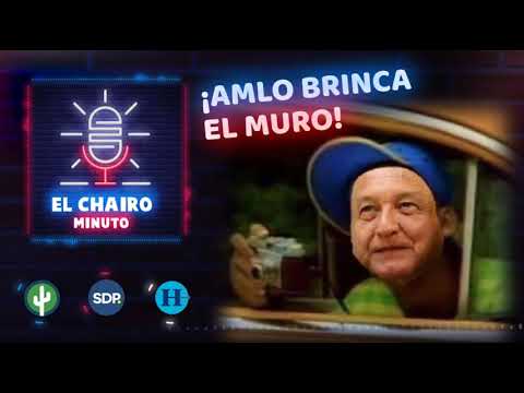 ¡AMLO brinca el muro! #ElChairoMinuto