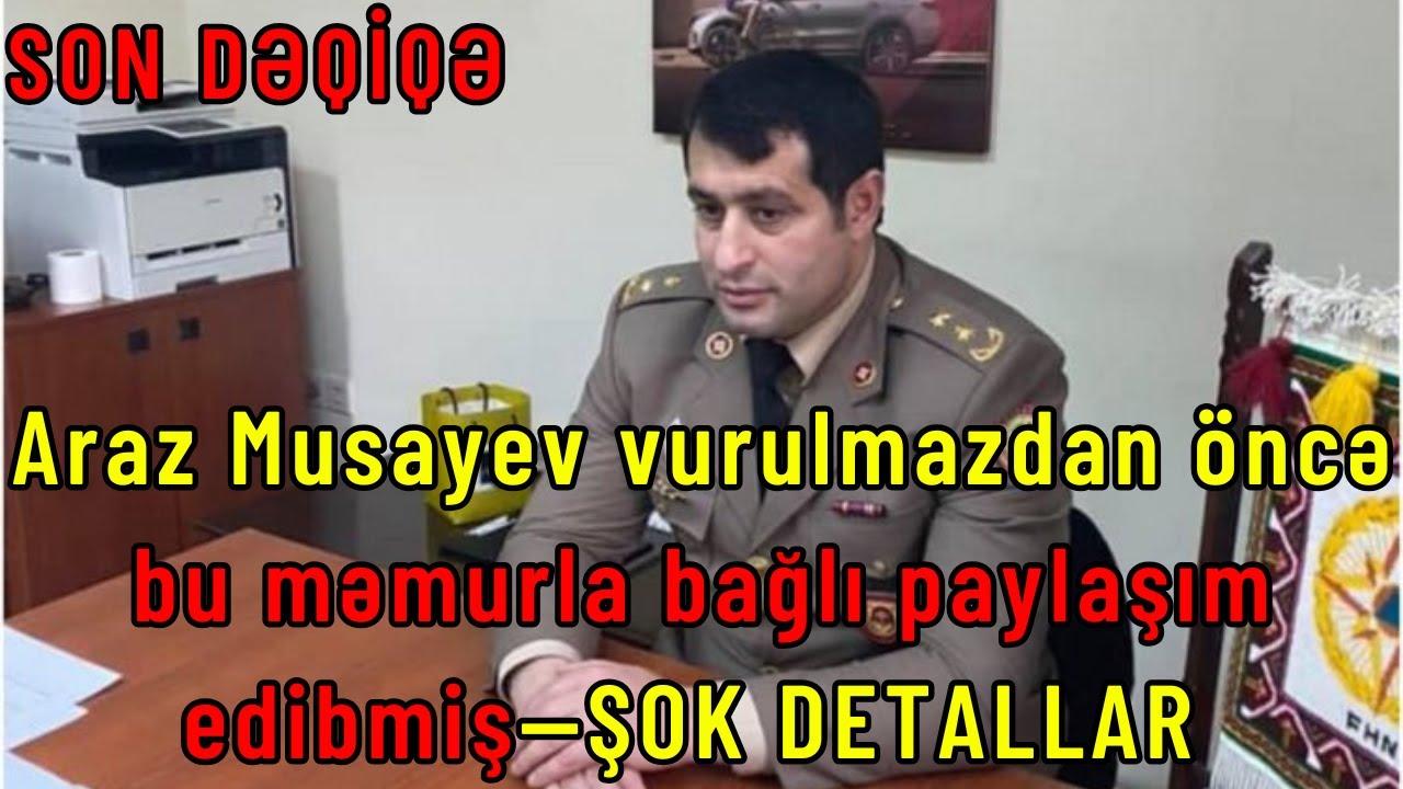 Araz Musayev vurulmazdan öncə bu məmurla bağlı paylaşım edibmiş   —   ŞOK DETALLAR