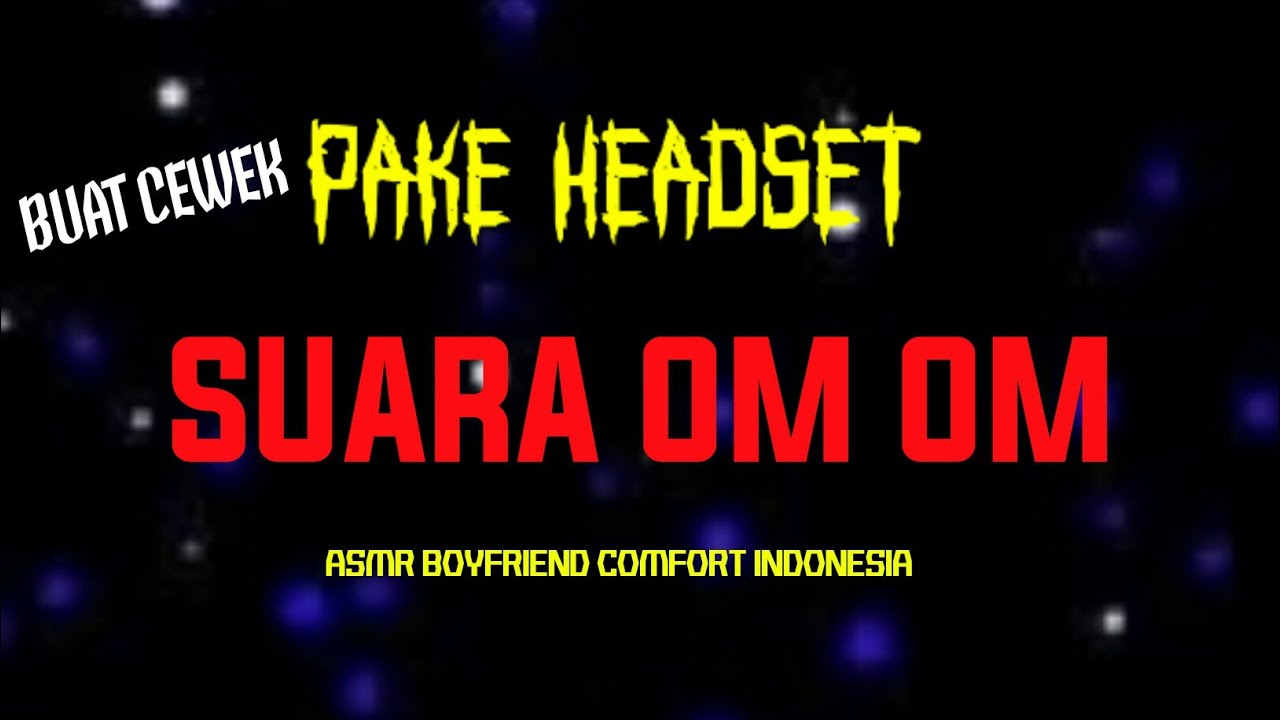 ASMR SUARA D3S4H OM-OM BUAT CEWEK YANG LAGI PINGIN💦 | ASMR BOYFRIEND COMFORT INDONESIA
