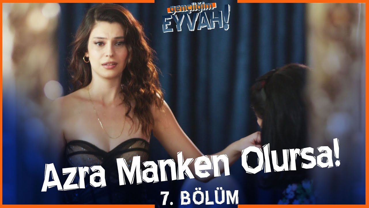 Azra manken olursa!  - Gençliğim Eyvah 7. Bölüm