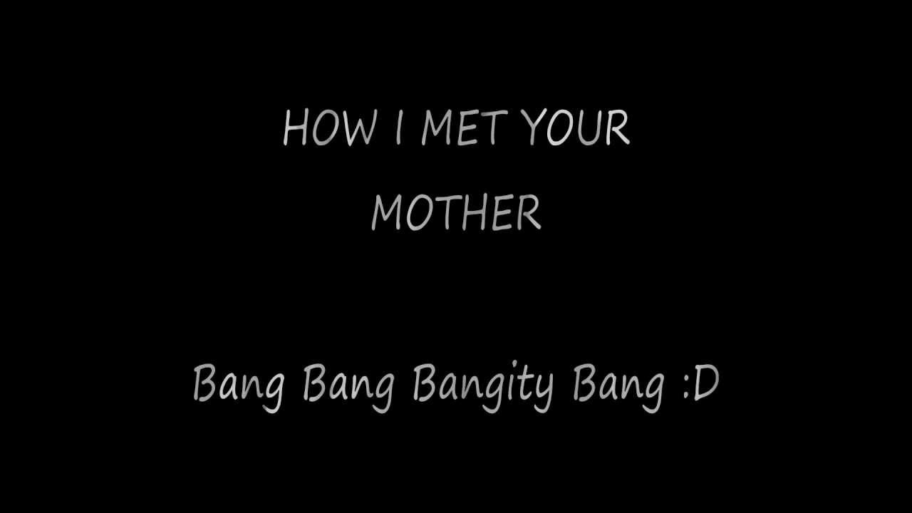 Bang Bang Bangity Bang - HOW I MET YOUR MOTHER