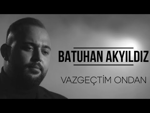 Batuhan Akyıldız - Vazgeçtim Ondan