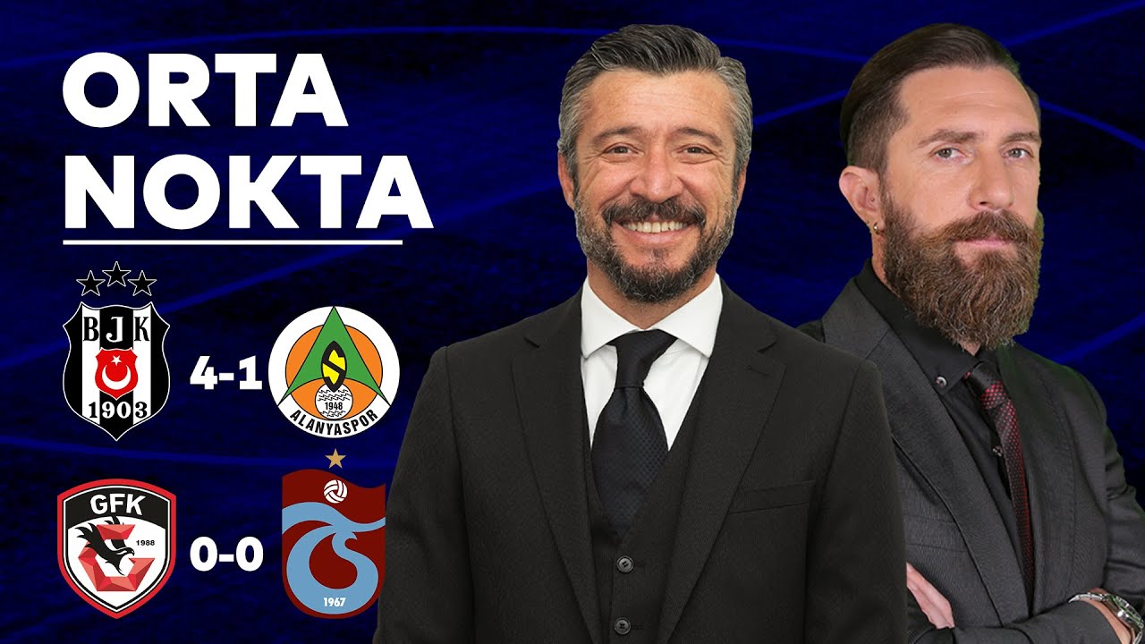 Beşiktaş 4-1 Alanyaspor | Gaziantep FK 0-0 Trabzonspor | Orta Nokta - Erman Özgür & Tümer Metin