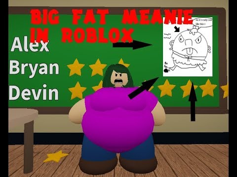 BIG FAT MEANIE IN ROBLOX