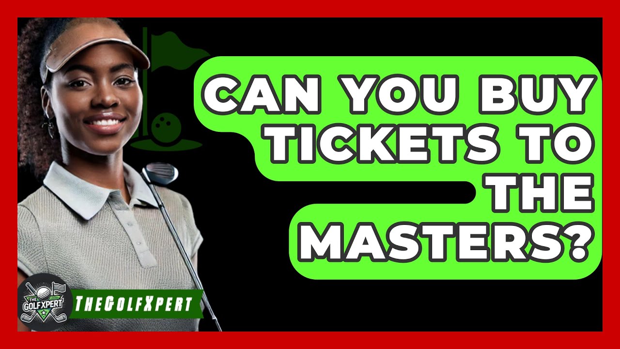 Can You Buy Tickets To The Masters? - The Golf Xpert
