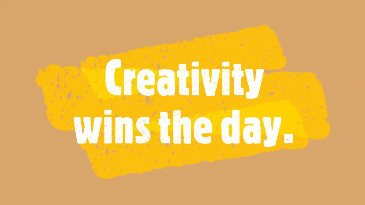 creativity wins the day/ Everyone should be creative / creativity leads to success