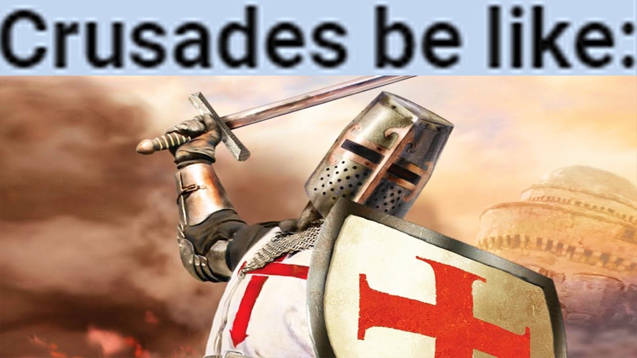 Crusades be like