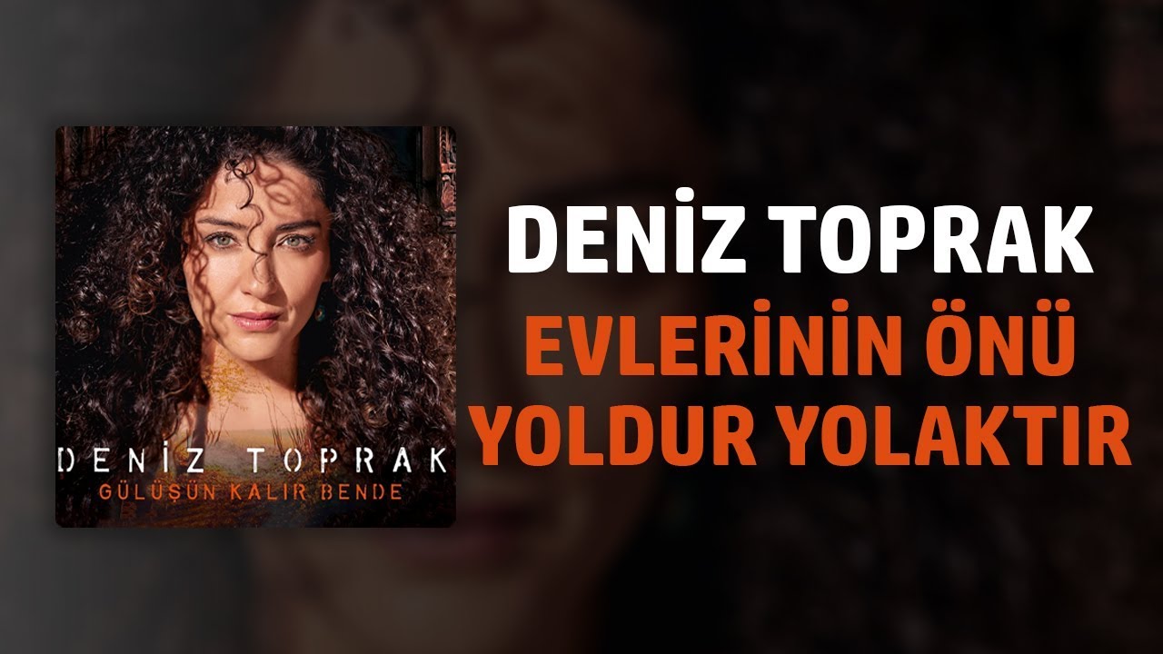 Deniz Toprak - Evlerinin Önü Yoldur Yolaktır