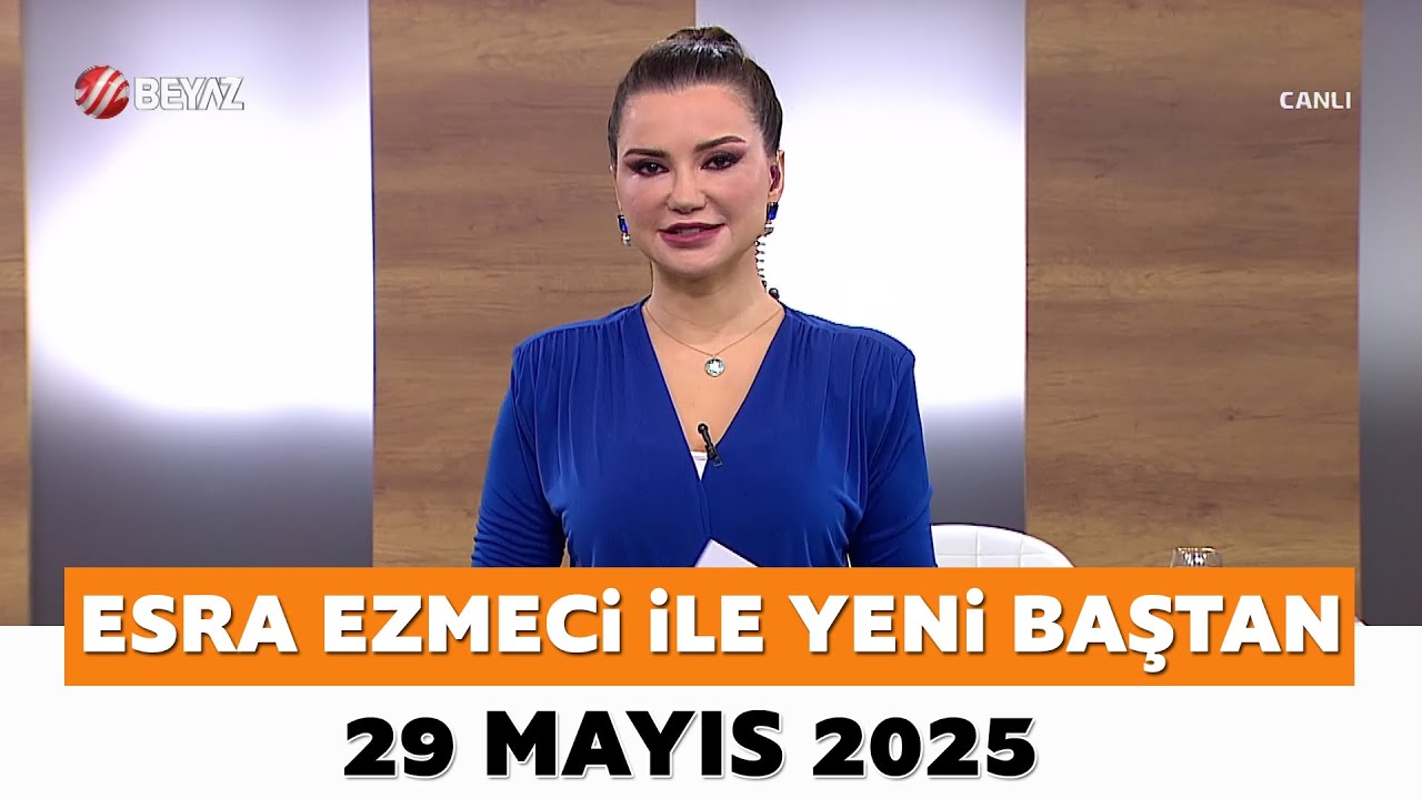 Esra Ezmeci ile Yeni Baştan 29 Mayıs 2025