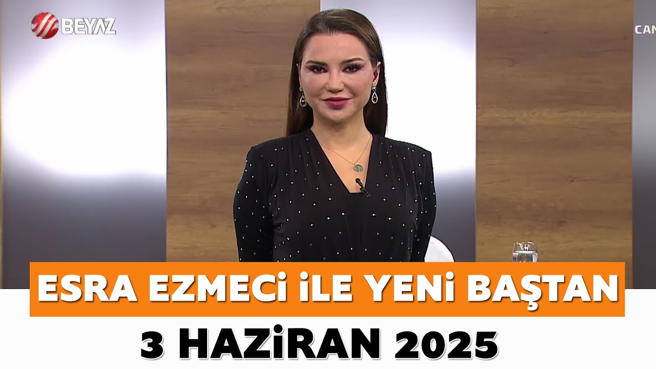 Esra Ezmeci ile Yeni Baştan 3 Haziran 2025