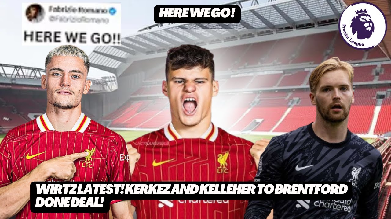 FABRIZIO ROMANO CONFIRMS WIRTZ TO LIVERPOOL DEAL THIS WEEK! KERKEZ DEAL CLOSE! KELLHER TO BRENTFORD!