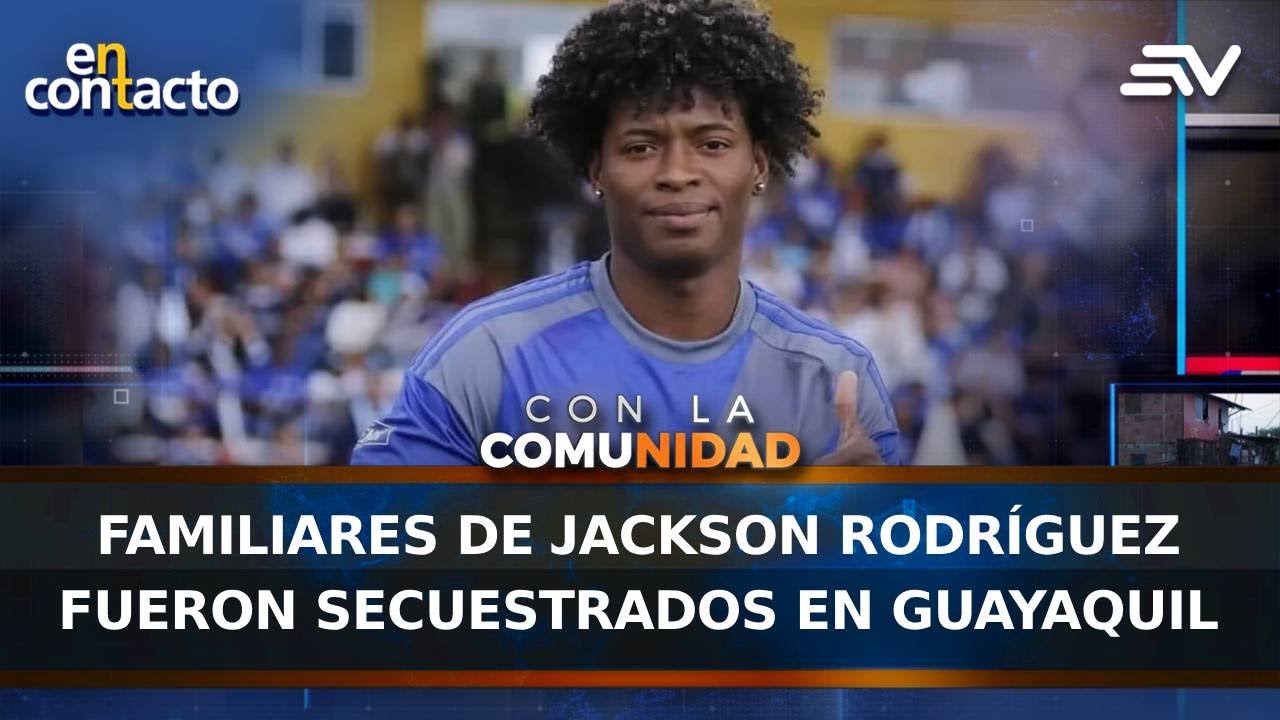 Familiares de Jackson Rodríguez fueron secuestrados en Guayaquil | En Contacto | Ecuavisa