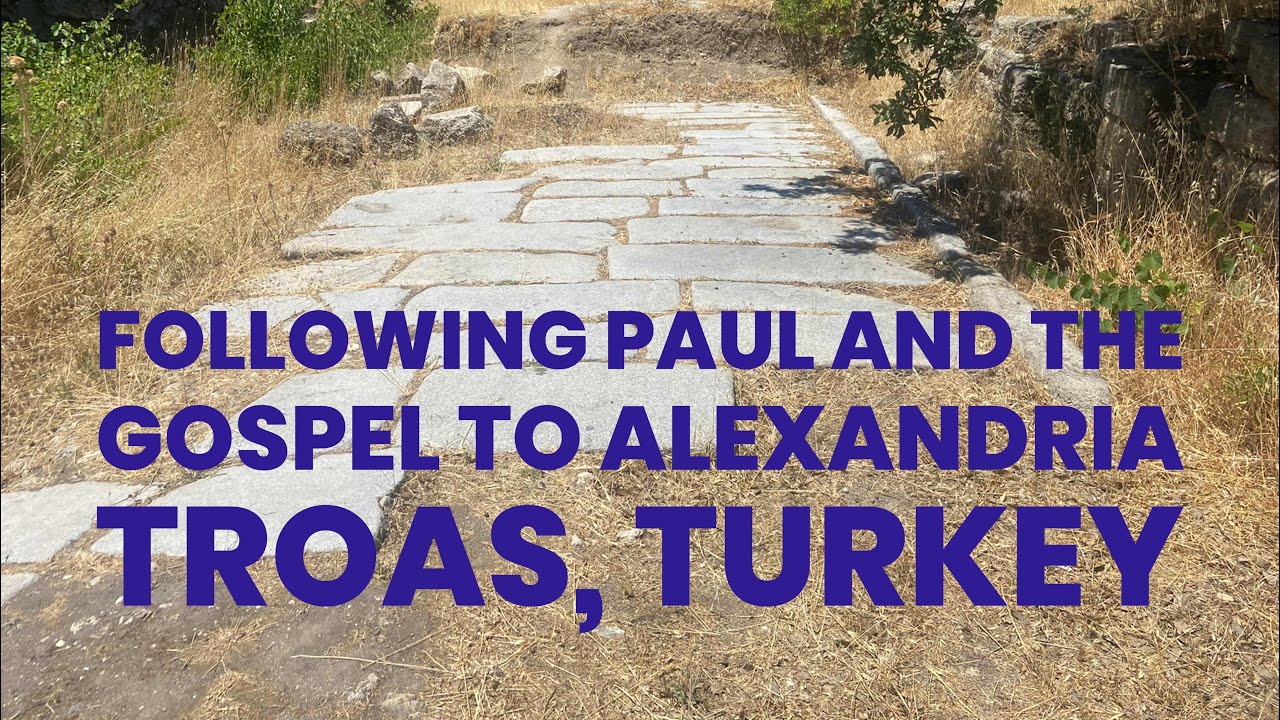 Following Paul and the Gospel to Alexandria Troas, Turkey