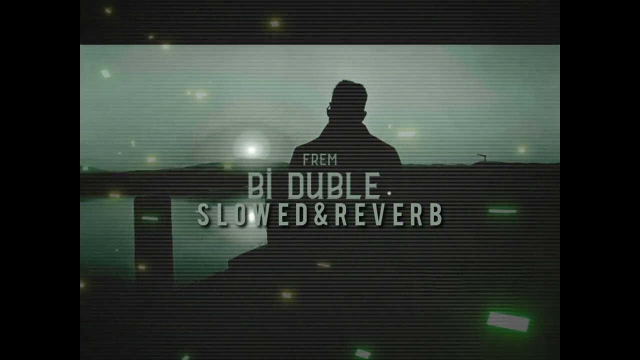 Frem - Bi Duble ( Slowed&Reverb )