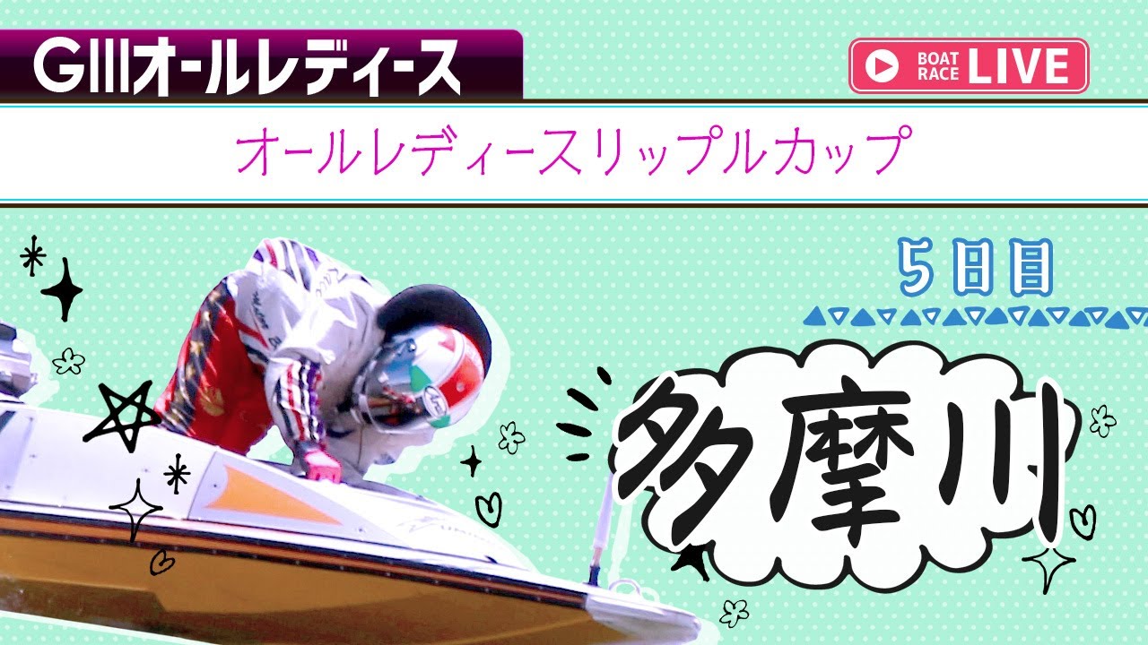 【ボートレースライブ】多摩川G3 オールレディースリップルカップ 5日目 1〜12R【多摩川】