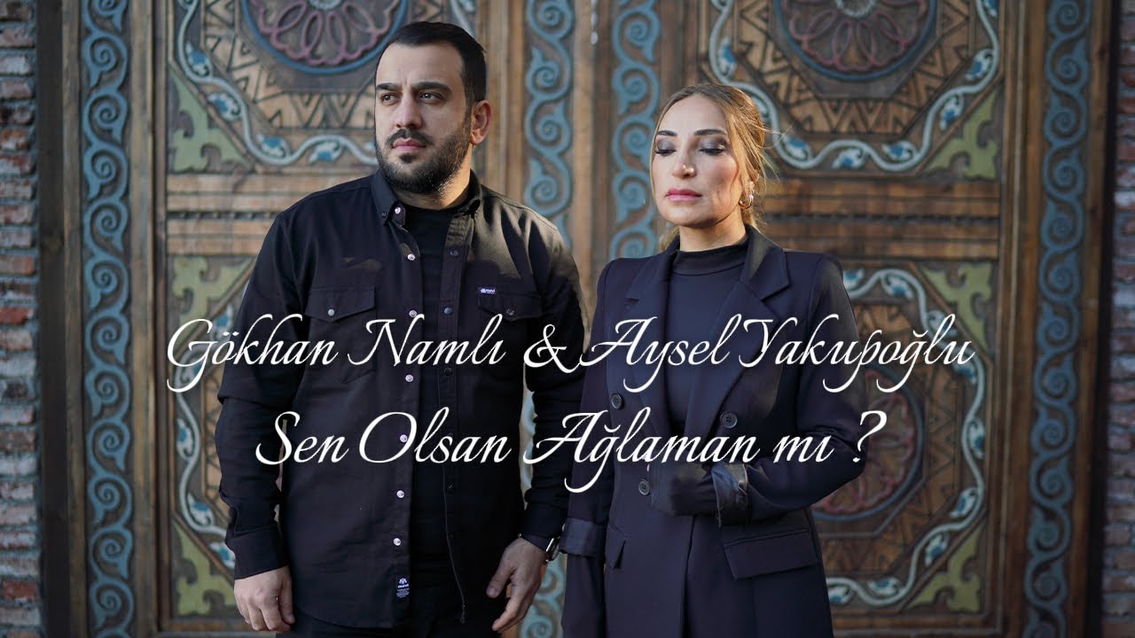 Gökhan Namlı - Aysel Yakupoğlu - Sen Olsan Ağlaman Mı