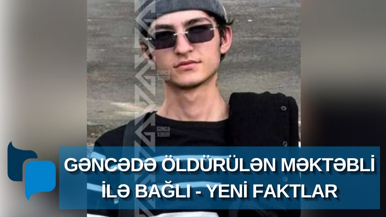 Gəncədə öldürülən məktəbli ilə bağlı - YENİ FAKTLAR