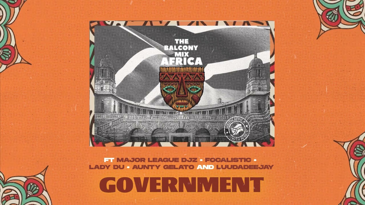 GOVERNMENT - Balcony Mix Africa (ft Major League Djz,Focalistic,Lady Du,LuuDadeejay & Aunty Galeto)