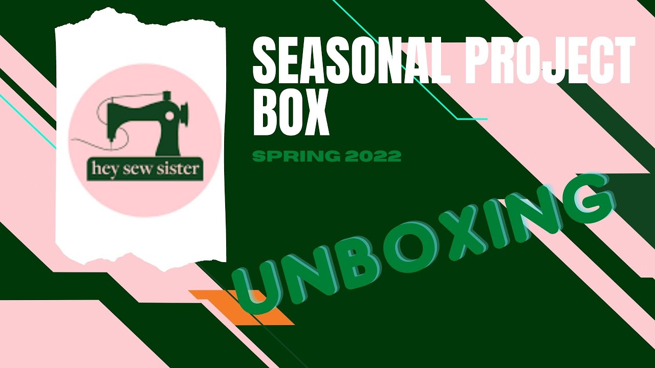 HEY SEW SISTER SEASONAL SEWING PROJECT BOX UNBOXING