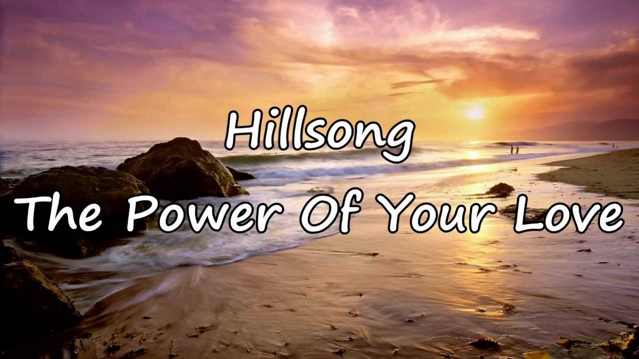 Hillsong - The Power Of Your Love [with lyrics]