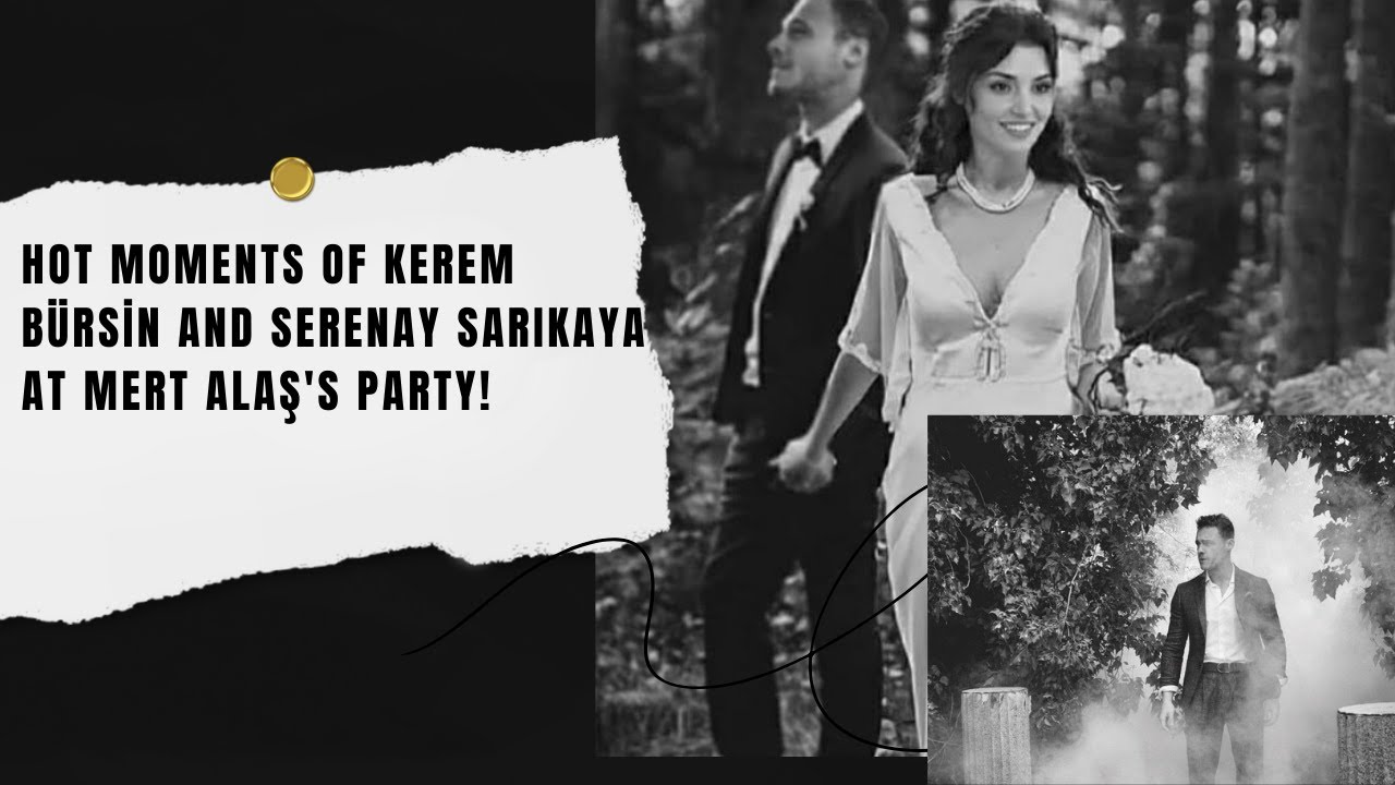 Hot moments of Kerem Bürsin and Serenay Sarıkaya at Mert Alaş's party!