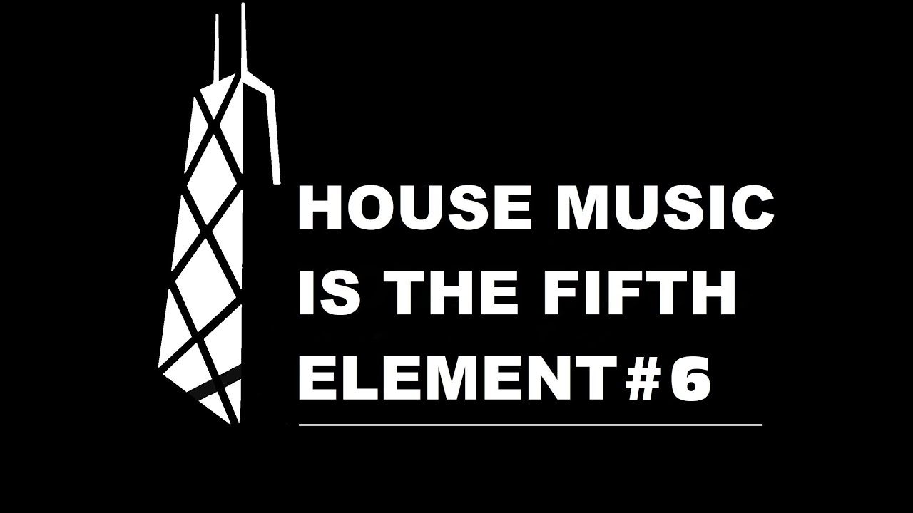 HOUSE MUSIC IS THE FIFTH ELEMENT #6