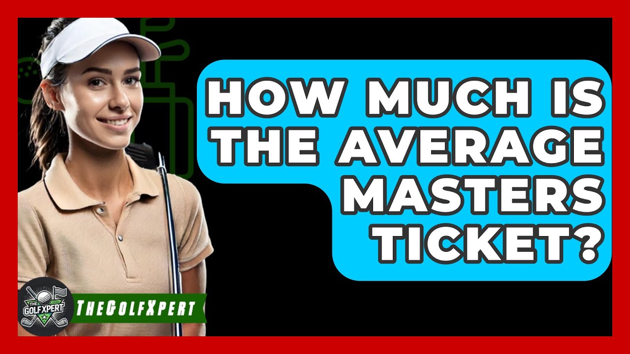 How Much Is The Average Masters Ticket? - The Golf Xpert