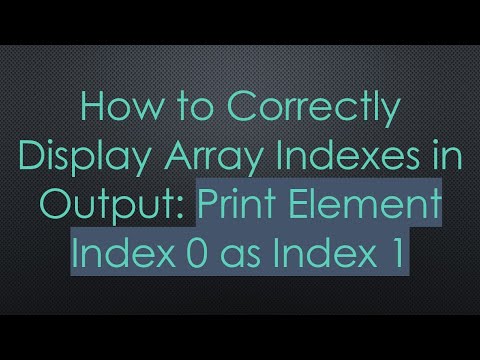 How to Correctly Display Array Indexes in Output: Print Element Index 0 as Index 1
