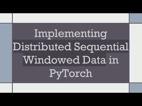 Implementing Distributed Sequential Windowed Data in PyTorch