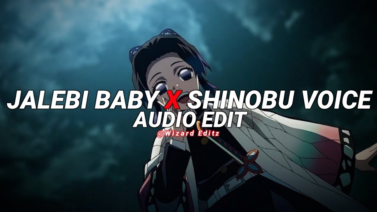jalebi baby x shinobu voice - tesher [edit audio]