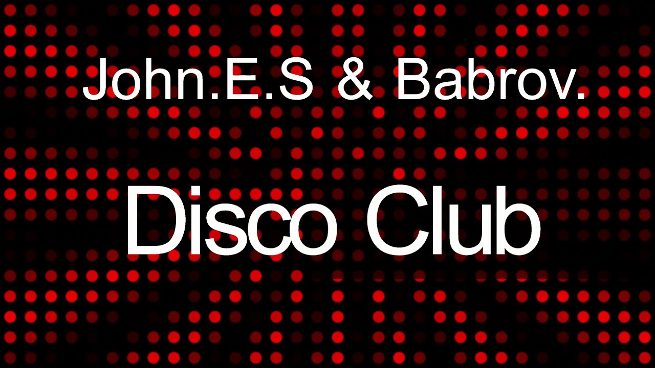 John E.S. & Babrov -  DiscoClub ( EuroDisco , EuroDance )