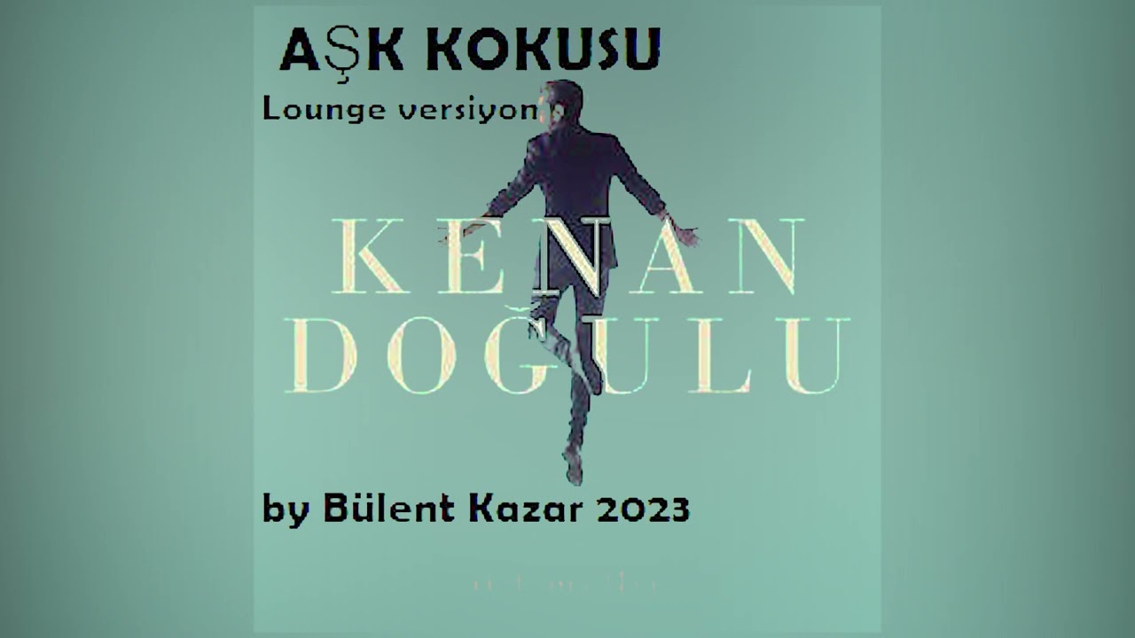 Kenan Doğulu - AŞK KOKUSU --- (LOUNGE EDİT) By Bülent Kazar 2023