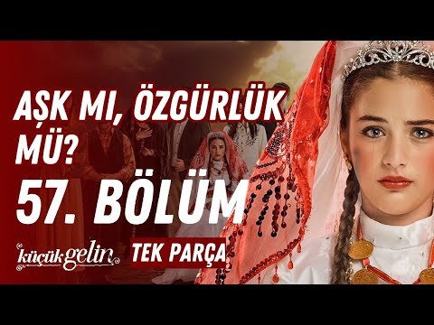 Küçük Gelin 57. Bölüm | Aşk mı, Özgürlük mü? | Tek Parça HD