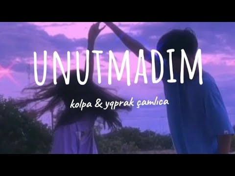 kolpa & yaprak çamlıca-unutmadım (lyrics/sözleri)