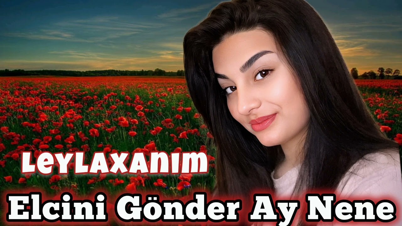 Leylaxanim - Elcini Gonder Ay Nene 2024 yeni mahni