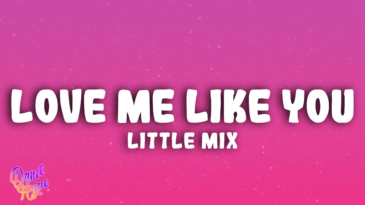 Little Mix - Love Me Like You